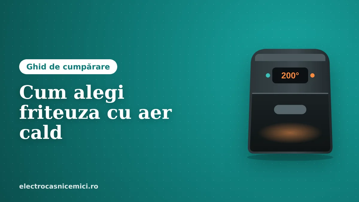 Cum alegi o friteuză cu aer cald: ghid complet