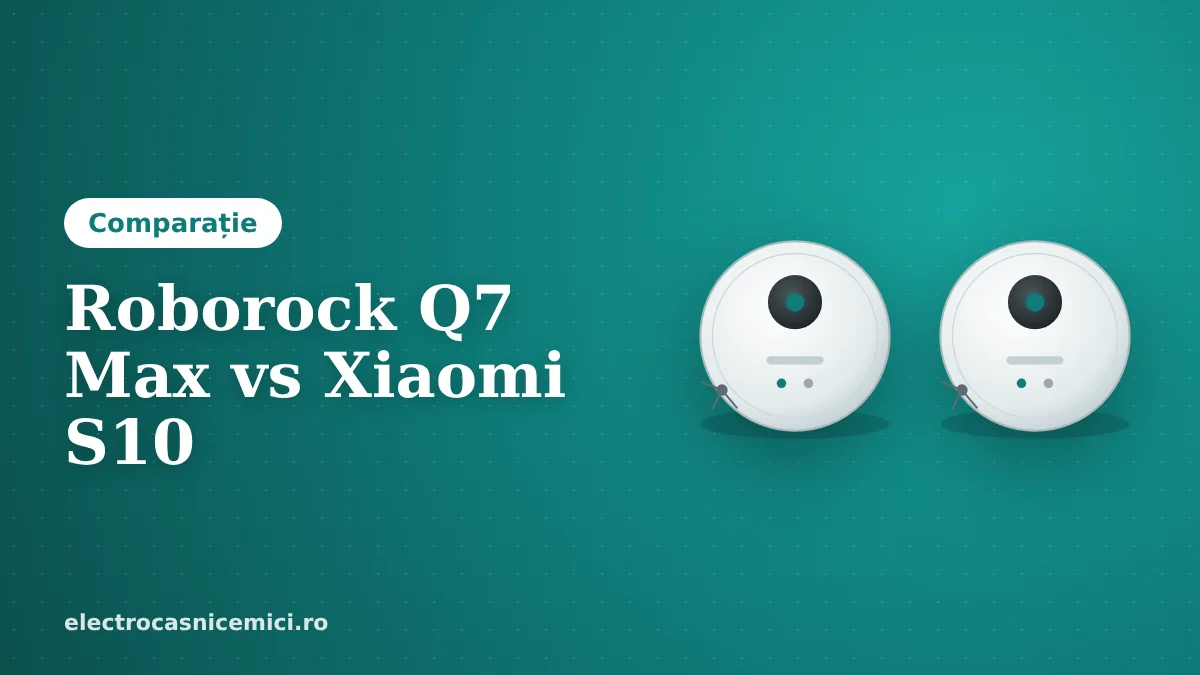 Roborock Q7 Max vs Xiaomi S10: care aspirator robot merită?